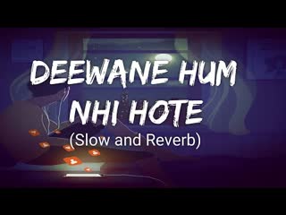 Deewane Hum Nahi Hote (Slow Reverb)