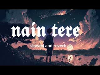 Nain Tere Nain Mere (Slowed Reverb)
